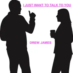 I Just Want to Talk to You - Single by Drew James album reviews, ratings, credits