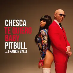Te Quiero Baby (I Love You Baby) - Single by Chesca, Pitbull & Frankie Valli album reviews, ratings, credits