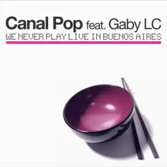 We Never Play Live In Buenos Aires EP (feat. Gaby Laguzzi) by Canal Pop album reviews, ratings, credits