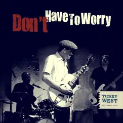 Don't Have to Worry - Single by Ticket West album reviews, ratings, credits