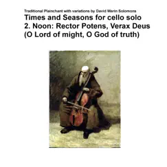 Times and seasons for cello solo No 2 Noon - Rector potens verax Deus - Single by Traditional, David Warin Solomons & Claude Bucephal album reviews, ratings, credits