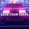Save Your Tears - Single album lyrics, reviews, download