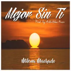 Mejor Sin Ti - Single by Milena Machado album reviews, ratings, credits