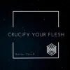 Crucify Your Flesh - Single album lyrics, reviews, download