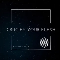 Crucify Your Flesh - Single by CHRIS.B album reviews, ratings, credits