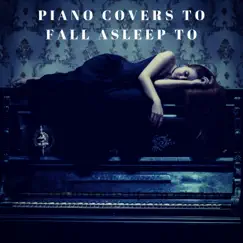 Piano Covers to Fall Asleep To by Various Artists album reviews, ratings, credits