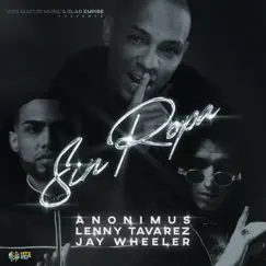Sin Ropa - Single by Anonimus, Lenny Tavárez & Jay Wheeler album reviews, ratings, credits