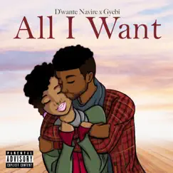 All I Want (feat. Gyebi) - Single by D'wante Navire album reviews, ratings, credits