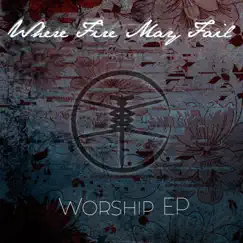 Worship EP by Where Fire May Fail album reviews, ratings, credits