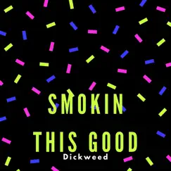 Smokin This Good - Single by Dickweed album reviews, ratings, credits