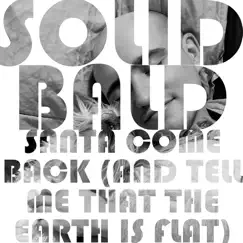 Santa Come Back (And Tell Me That the Earth Is Flat) - Single by Solid Bald album reviews, ratings, credits