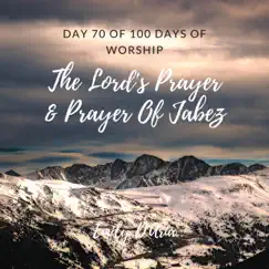 The Lord's Prayer & Prayer of Jabez (Day 70 of 100 Days of Worship) Song Lyrics