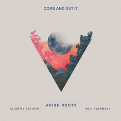 Come and Get It (feat. Slightly Stoopid & Eric Rachmany) - Single by Arise Roots album reviews, ratings, credits