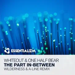 The Part In-Between (Wilderness & A-Line Remix) - Single by Whiteout & One Half Bear album reviews, ratings, credits