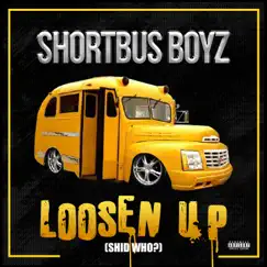 Loosen Up (Shid Who) [feat. Da Shortbus Boyz] Song Lyrics