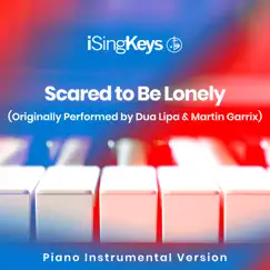 Scared to Be Lonely (Originally Performed by Martin Garrix and Dua Lipa) [Piano Instrumental Version] - Single by ISingKeys album reviews, ratings, credits