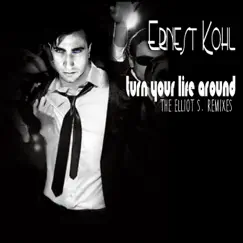 Turn Your Life Around (The Elliot S. Remixes) - Single by Ernest Kohl album reviews, ratings, credits