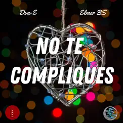 NO TE COMPLIQUES - Single by DVNE & Elmer BS album reviews, ratings, credits