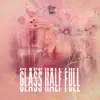 Glass Half Full - Single album lyrics, reviews, download