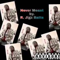 Never Meant (feat. Ant Live) - Single by R.Jigz Batts album reviews, ratings, credits