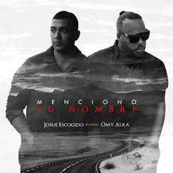 Menciono Tu Nombre (feat. Omy Alka) - Single by JOSUE ESCOGIDO album reviews, ratings, credits