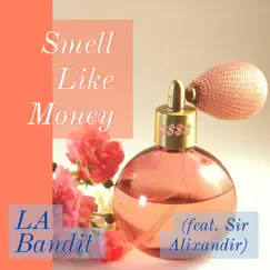 Smell Like Money (feat. Sir Alixandir) - Single by L.A. Bandit album reviews, ratings, credits