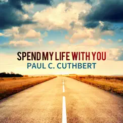 Spend My Life With You - Single by Paul C. Cuthbert album reviews, ratings, credits