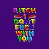 Bitch I Don't F**k With You - Single album lyrics, reviews, download