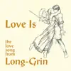 Love Is (From "Long-Grin") - Single album lyrics, reviews, download