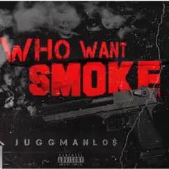 Who Want Smoke - Single by Juggmanlo$ album reviews, ratings, credits