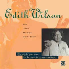 He May Be Your Man... But He Comes To See Me Sometimes! (feat. Little Brother Montgomery & The State Street Swingers) by Edith Wilson album reviews, ratings, credits