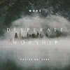 Desperate Worship - EP album lyrics, reviews, download
