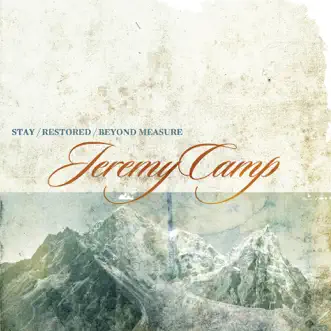 Stay, Restored, Beyond Measure by Jeremy Camp album download