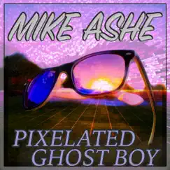 Pixelated Ghost Boy - Single by Mike Ashe album reviews, ratings, credits