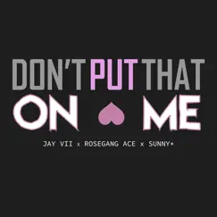 Don't Put That on Me (feat. Jay VII & Rosegang Ace) - Single by Sunny* album reviews, ratings, credits