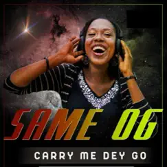 Carry Me Dey Go - Single by Same OG album reviews, ratings, credits