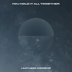 You Hold It All Together - Single by Limitless Worship album reviews, ratings, credits
