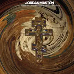 Behold the Lamb of God Who Takes Away Our Sin by Jordan Maston album reviews, ratings, credits