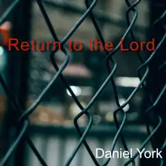 Return to the Lord - Single by Daniel York album reviews, ratings, credits