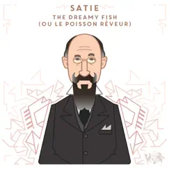 Satie: The Dreamy Fish (Ou Le Poisson rêveur) Song Lyrics