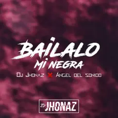 Bailalo Mi Negra (feat. Ángel Del Sonido) - Single by Dj Jhonaz album reviews, ratings, credits