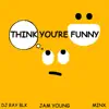 Think You're Funny (feat. Minx & DJ Ray BLK) - Single album lyrics, reviews, download