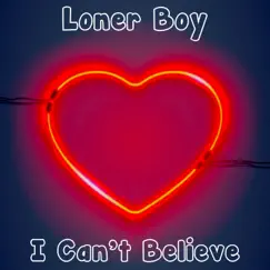 I Can't Believe - Single by Loner Boy album reviews, ratings, credits