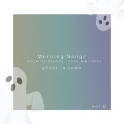 Morning Songs - wake up disney cover melodies vol.8 - EP by Ghost in town album reviews, ratings, credits