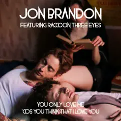 You Only Love Me 'Cos You Think That I Love You (feat. Raccoon Three Eyes) - Single by Jon Brandon album reviews, ratings, credits