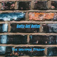 Gotta Get Better - Single by The Whisper Stream album reviews, ratings, credits