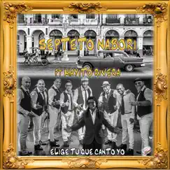 Elige Tu Que Canto Yo - Single (feat. Mayito Rivera) - Single by Septeto Nabori album reviews, ratings, credits