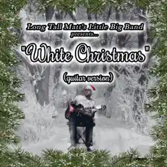 White Christmas (guitar version) - Single by Long Tall Matt’s Little Big Band album reviews, ratings, credits