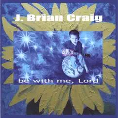Be With Me, Lord by J. Brian Craig album reviews, ratings, credits