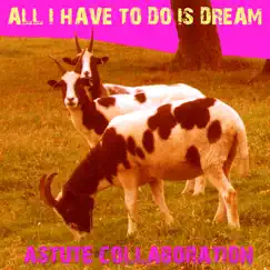 All I Have to Do Is Dream - Single by Astute Collaboration album reviews, ratings, credits